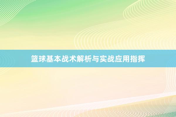 篮球基本战术解析与实战应用指挥